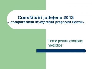 Consftuiri judeene 2013 compartiment nvmnt precolar Bacu Teme