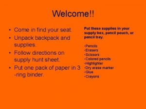 Welcome Come in find your seat Unpack backpack