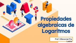 Propiedades algebraicas de Logaritmos Prof Diferencial Pa Lastra