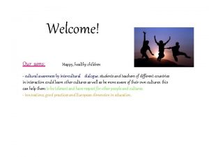 Welcome Our aims Happy healthy children cultural awareness
