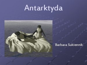 Antarktyda Barbara Sukiennik Antarktyda kontynent o powierzchni okoo