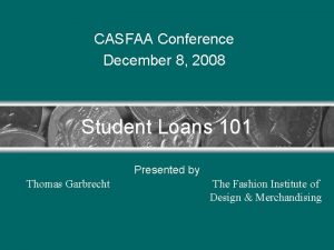 CASFAA Conference December 8 2008 Student Loans 101