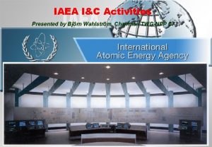 IAEA IC Activities Presented by Bjrn Wahlstrm Chairman