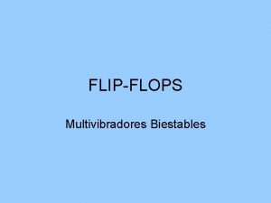 FLIPFLOPS Multivibradores Biestables Sistema digital generalizado Las salidas