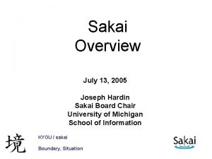 Sakai Overview July 13 2005 Joseph Hardin Sakai