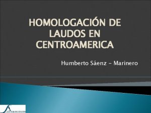 HOMOLOGACIN DE LAUDOS EN CENTROAMERICA Humberto Senz Marinero