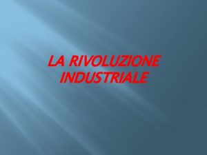 LA RIVOLUZIONE INDUSTRIALE La rivoluzione Industriale un fenomeno