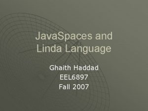 Java Spaces and Linda Language Ghaith Haddad EEL