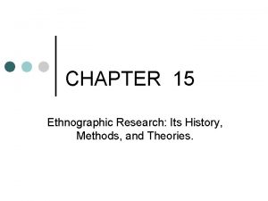 CHAPTER 15 Ethnographic Research Its History Ethnographic Methods
