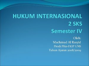 HUKUM INTERNASIONAL 2 SKS Semester IV Oleh Machmud