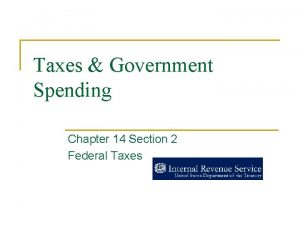 Taxes Government Spending Chapter 14 Section 2 Federal