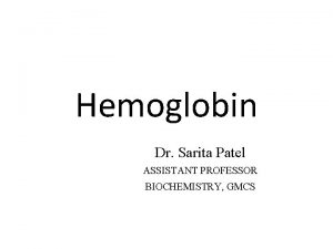 Hemoglobin Dr Sarita Patel ASSISTANT PROFESSOR BIOCHEMISTRY GMCS