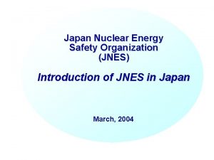 Japan Nuclear Energy Safety Organization JNES Introduction of