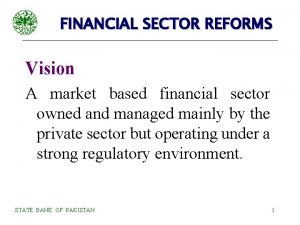 FINANCIAL SECTOR REFORMS Vision A market based financial