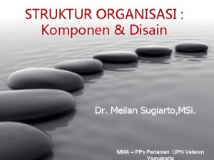 STRUKTUR ORGANISASI Komponen Disain Dr Meilan Sugiarto MSi