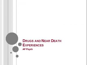 DRUGS AND NEAR DEATH EXPERIENCES AP Psych DRUGS