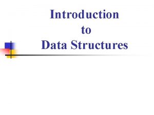 Introduction to Data Structures Definition n n Data