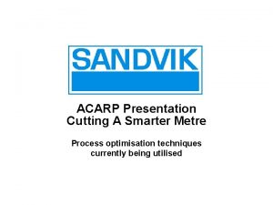 ACARP Presentation Cutting A Smarter Metre Process optimisation