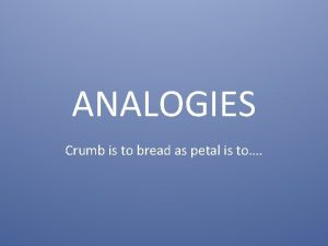 ANALOGIES Crumb is to bread as petal is