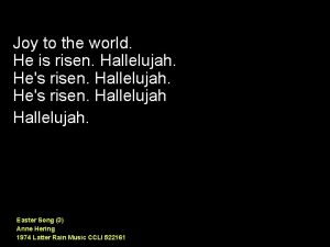 Joy to the world he is risen hallelujah Joy to the world he is risen hallelujah