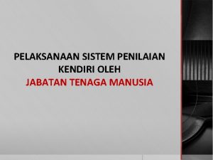 PELAKSANAAN SISTEM PENILAIAN KENDIRI OLEH JABATAN TENAGA MANUSIA