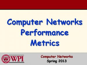 Computer Networks Performance Metrics Computer Networks Spring 2013