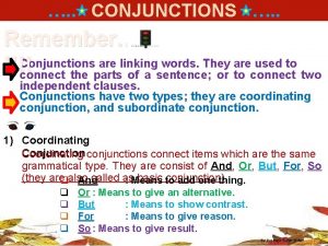 CONJUNCTIONS Remember Conjunctions are linking words They are