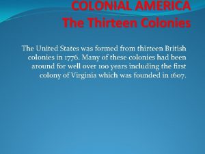 COLONIAL AMERICA The Thirteen Colonies The United States