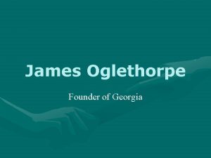 James Oglethorpe Founder of Georgia James Oglethorpe Born