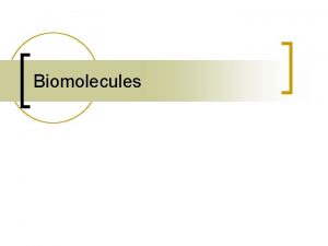 Biomolecules Biomolecules n Biomolecules are carbon based molecules