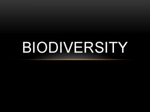 BIODIVERSITY A WORLD RICH IN BIODIVERSITY Biodiversity is