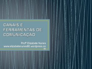 CANAIS E FERRAMENTAS DE COMUNICAO Prof Elizabete Nunes