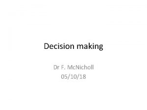 Decision making Dr F Mc Nicholl 051018 Are