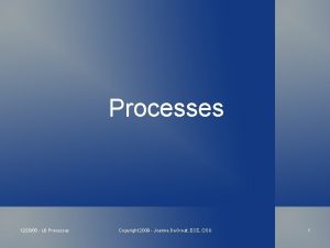 Processes 122808 L 6 Processes Copyright 2009 Joanne