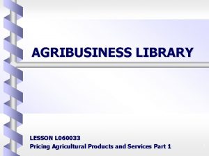 AGRIBUSINESS LIBRARY LESSON L 060033 Pricing Agricultural Products