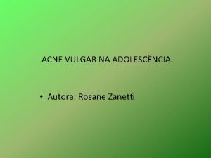 ACNE VULGAR NA ADOLESCNCIA Autora Rosane Zanetti Mudanas