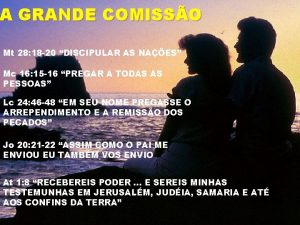 A GRANDE COMISSO Mt 28 18 20 DISCIPULAR