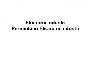 Ekonomi Industri Permintaan Ekonomi Industri Ringkasan Pertemuan Sebelumnya