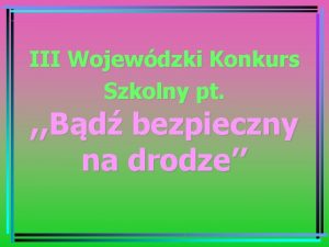 III Wojewdzki Konkurs Szkolny pt Bd bezpieczny na