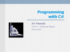 Programming with C Jim Fawcett CSE 775 Distributed