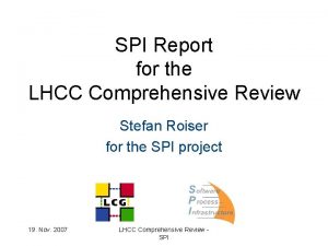 SPI Report for the LHCC Comprehensive Review Stefan