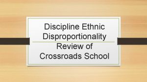 Discipline Ethnic Disproportionality Review of Crossroads School Abstract