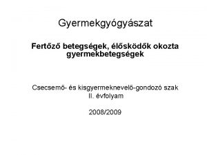 Gyermekgygyszat Fertz betegsgek lskdk okozta gyermekbetegsgek Csecsem s