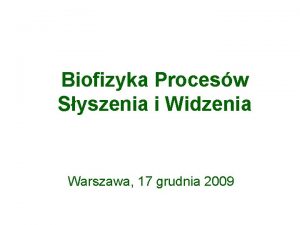Biofizyka Procesw Syszenia i Widzenia Warszawa 17 grudnia