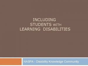 INCLUDING STUDENTS WITH LEARNING DISABILITIES NASPA Disability Knowledge