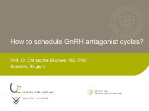 How to schedule Gn RH antagonist cycles Prof