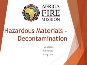 Hazardous Materials Decontamination Joe Elliot Joe Hansen Craig