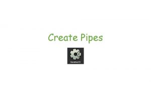 Create Pipes Create Pipes Step 1 Click Add