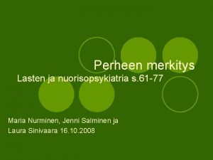 Perheen merkitys Lasten ja nuorisopsykiatria s 61 77