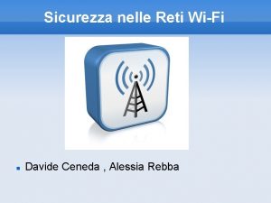 Sicurezza nelle Reti WiFi Davide Ceneda Alessia Rebba